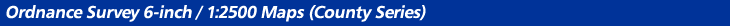 Ordnance Survey 6-inch / 1:2500 Maps (County Series)